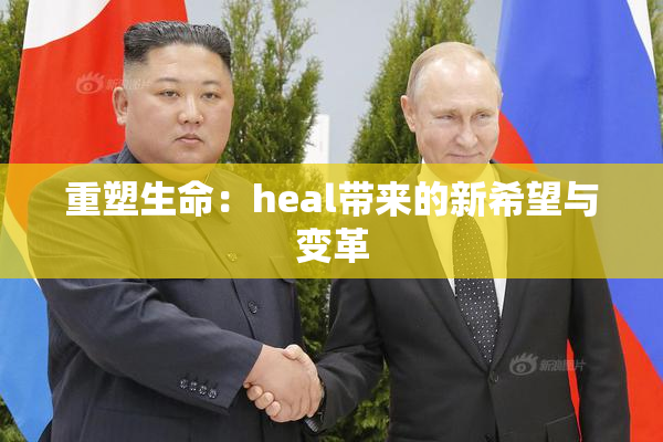 重塑生命：heal带来的新希望与变革