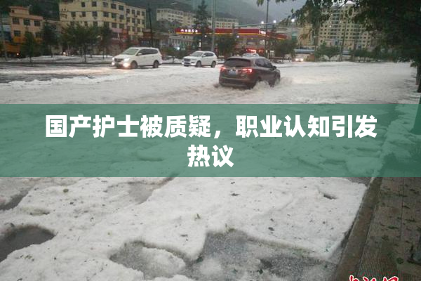 国产护士被质疑，职业认知引发热议