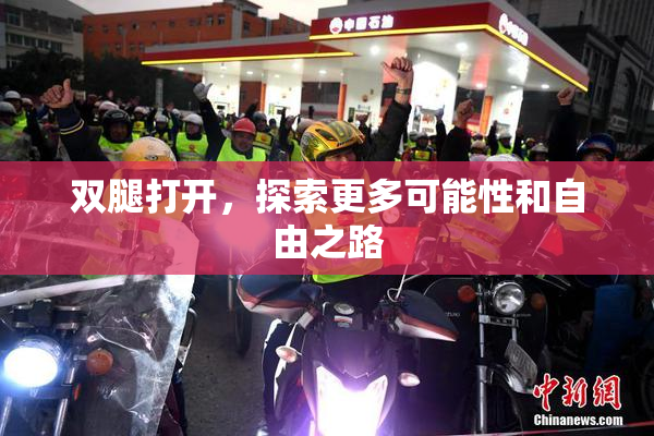 双腿打开，探索更多可能性和自由之路