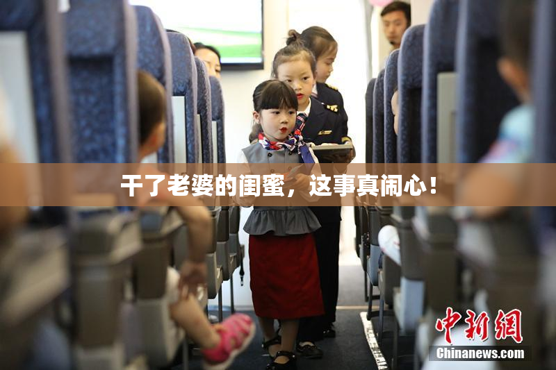 干了老婆的闺蜜，这事真闹心！