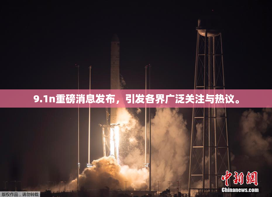 9.1n重磅消息发布，引发各界广泛关注与热议。