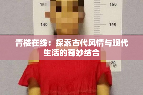青楼在线：探索古代风情与现代生活的奇妙结合