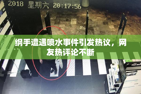 纲手遭遇喷水事件引发热议，网友热评论不断