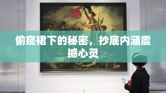 偷窥裙下的秘密，抄底内涵震撼心灵