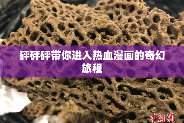 砰砰砰带你进入热血漫画的奇幻旅程