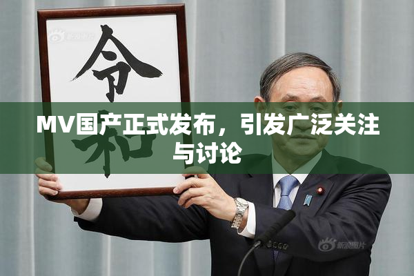 MV国产正式发布，引发广泛关注与讨论