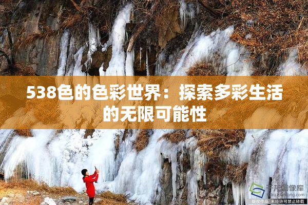 538色的色彩世界：探索多彩生活的无限可能性