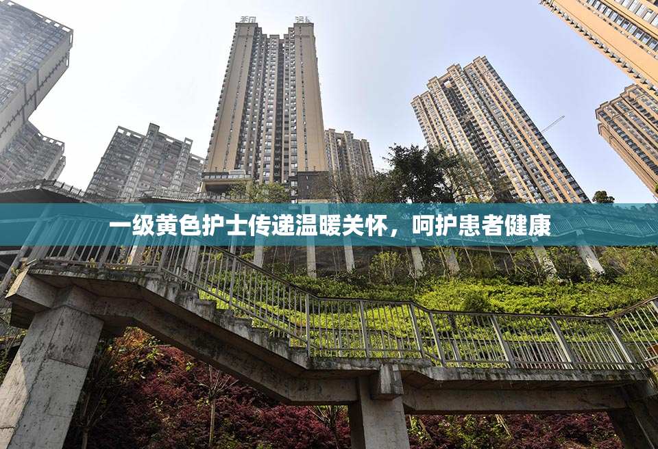 一级黄色护士传递温暖关怀，呵护患者健康