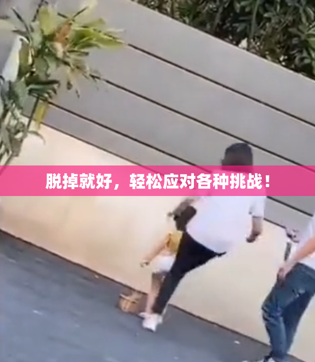脱掉就好，轻松应对各种挑战！