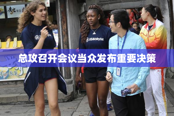 总攻召开会议当众发布重要决策