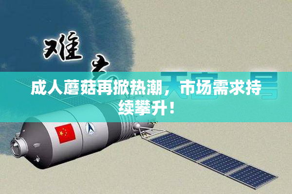 成人蘑菇再掀热潮，市场需求持续攀升！