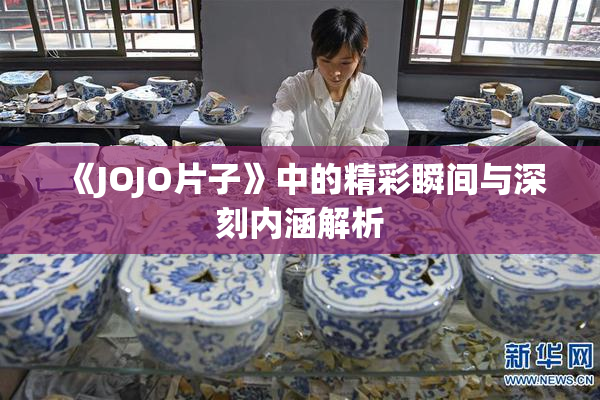 《JOJO片子》中的精彩瞬间与深刻内涵解析