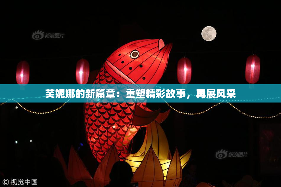 芙妮娜的新篇章：重塑精彩故事，再展风采