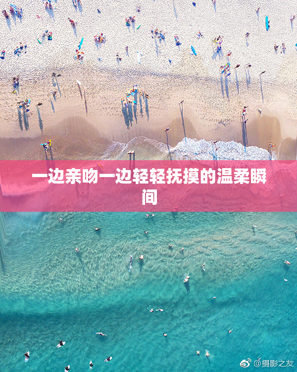 一边亲吻一边轻轻抚摸的温柔瞬间