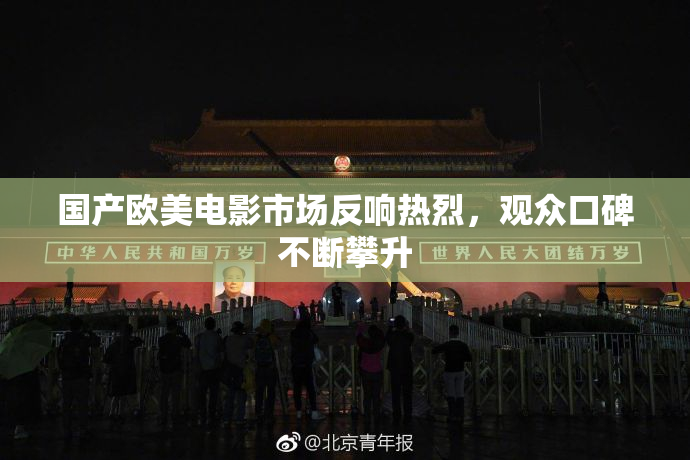 国产欧美电影市场反响热烈，观众口碑不断攀升