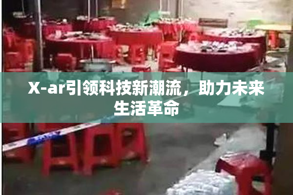 X-ar引领科技新潮流，助力未来生活革命