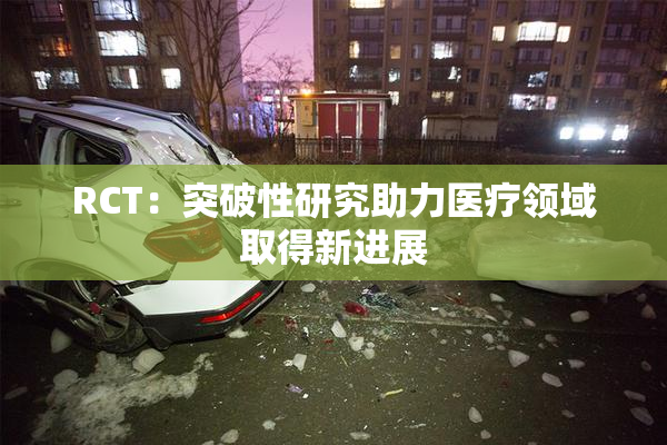 RCT：突破性研究助力医疗领域取得新进展