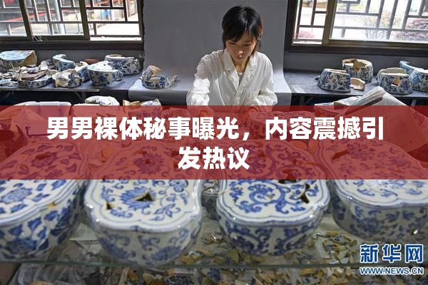 男男裸体秘事曝光，内容震撼引发热议