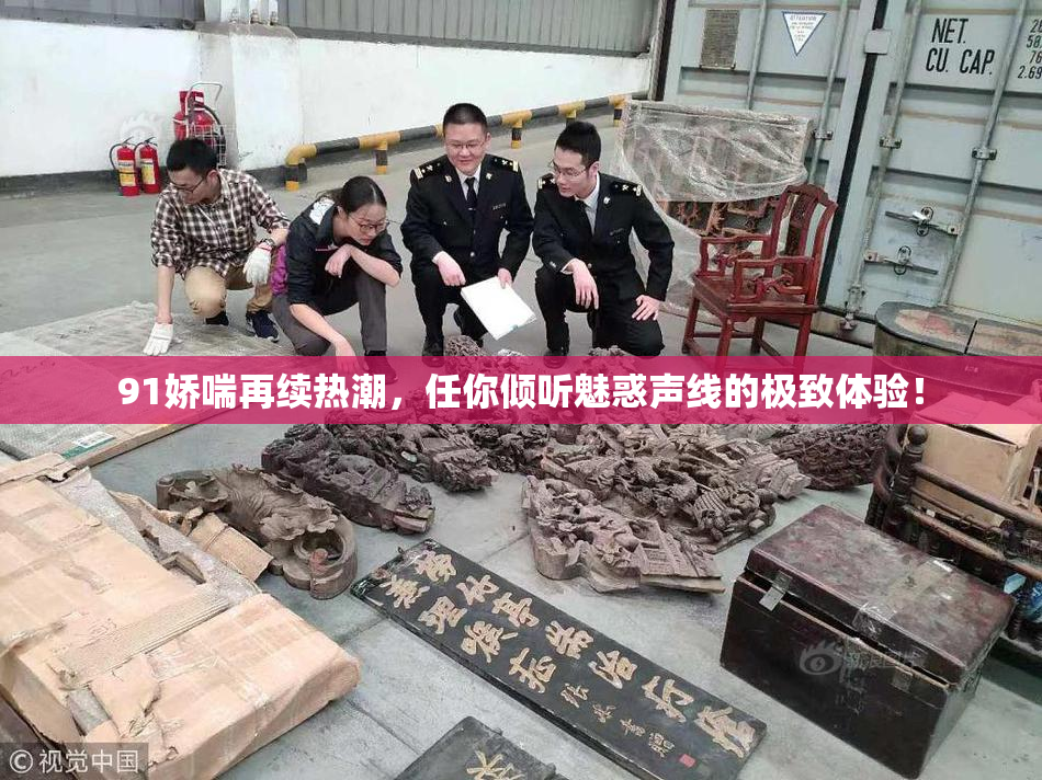 91娇喘再续热潮，任你倾听魅惑声线的极致体验！