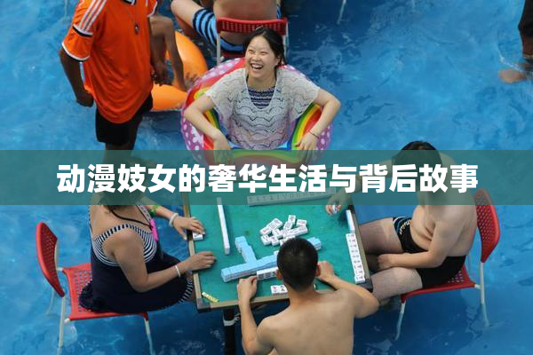 动漫妓女的奢华生活与背后故事