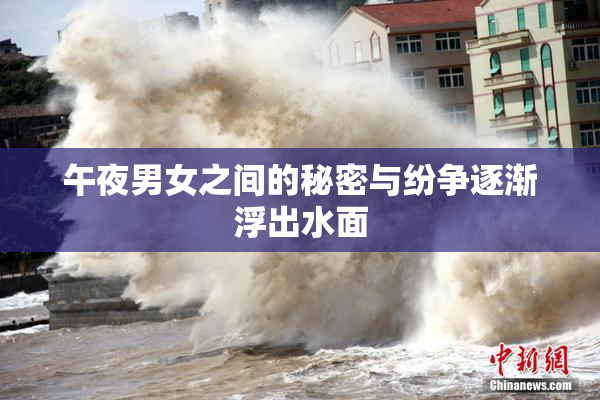 午夜男女之间的秘密与纷争逐渐浮出水面