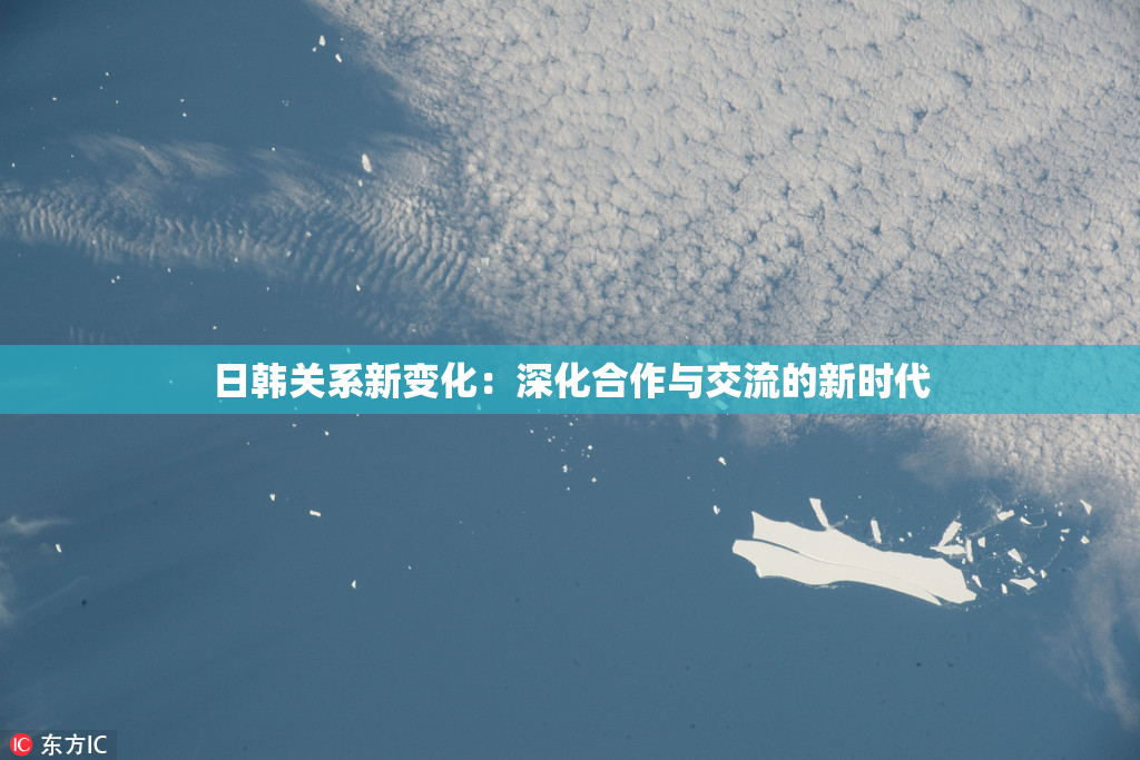 日韩关系新变化：深化合作与交流的新时代