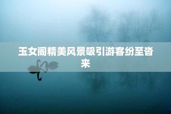 玉女阁精美风景吸引游客纷至沓来
