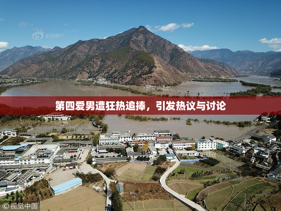 第四爱男遭狂热追捧，引发热议与讨论