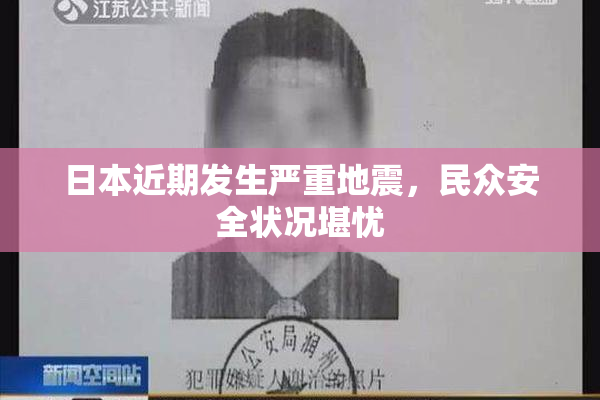 日本近期发生严重地震，民众安全状况堪忧