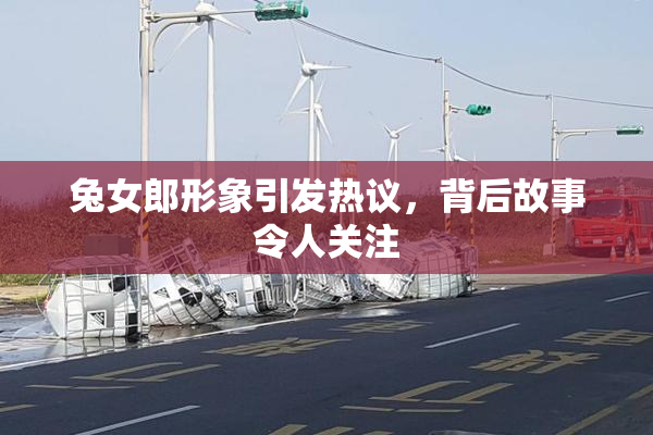兔女郎形象引发热议，背后故事令人关注