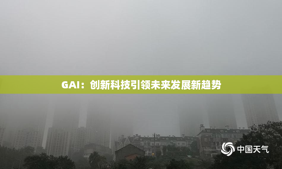 GAI：创新科技引领未来发展新趋势
