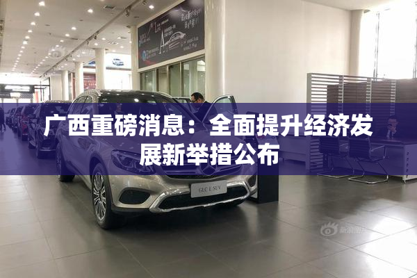 广西重磅消息：全面提升经济发展新举措公布