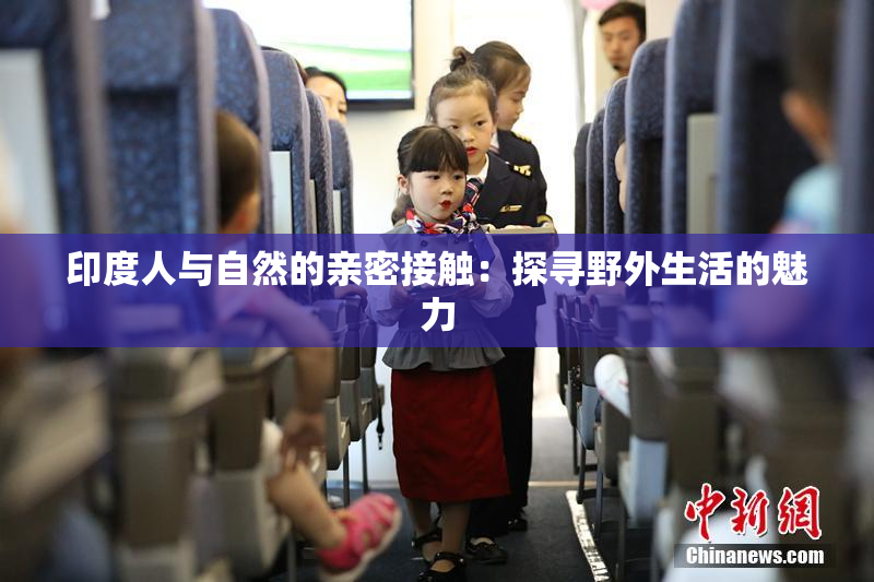 印度人与自然的亲密接触：探寻野外生活的魅力