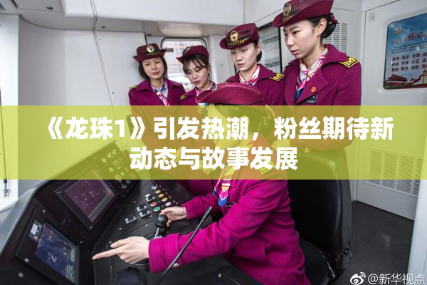 《龙珠1》引发热潮，粉丝期待新动态与故事发展