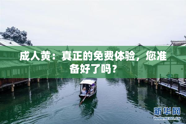 成人黄：真正的免费体验，您准备好了吗？