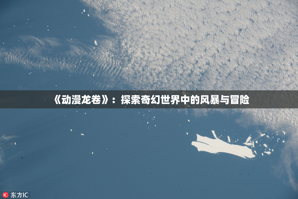 《动漫龙卷》：探索奇幻世界中的风暴与冒险