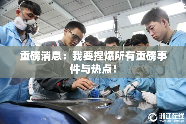 重磅消息：我要捏爆所有重磅事件与热点！