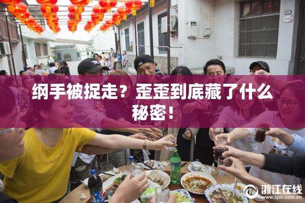 纲手被捉走？歪歪到底藏了什么秘密！