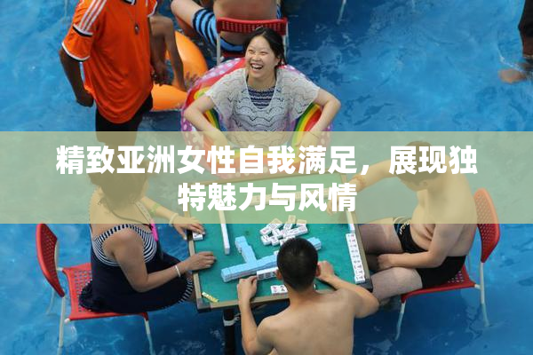 精致亚洲女性自我满足，展现独特魅力与风情