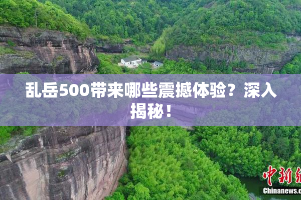 乱岳500带来哪些震撼体验？深入揭秘！