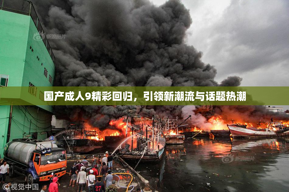 国产成人9精彩回归，引领新潮流与话题热潮