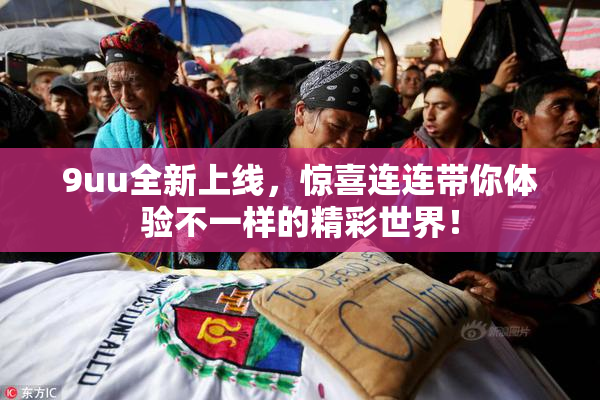 9uu全新上线，惊喜连连带你体验不一样的精彩世界！