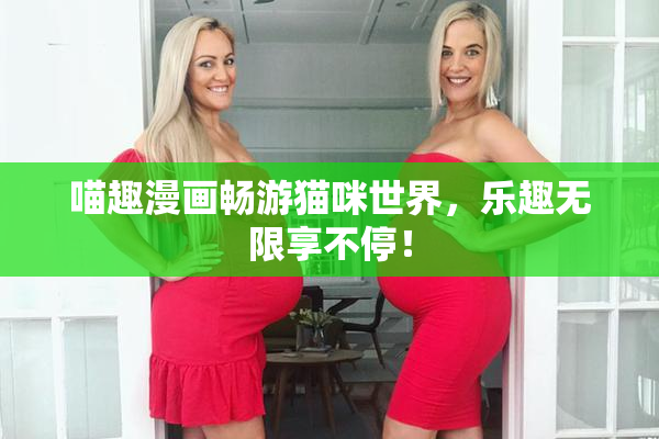 喵趣漫画畅游猫咪世界，乐趣无限享不停！