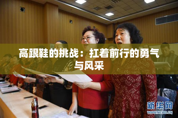 高跟鞋的挑战：扛着前行的勇气与风采