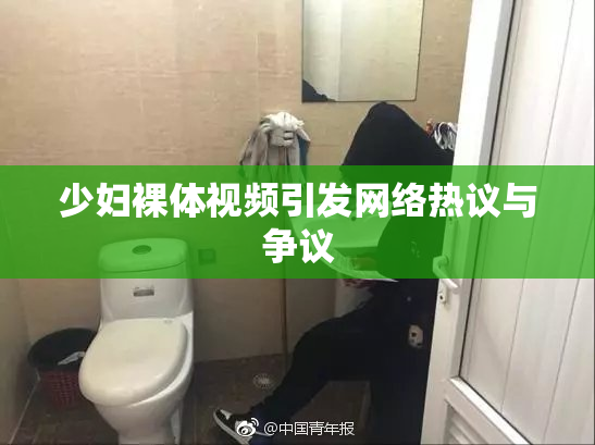 少妇裸体视频引发网络热议与争议