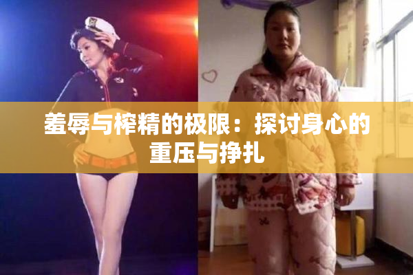 羞辱与榨精的极限：探讨身心的重压与挣扎