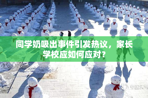 同学奶吸出事件引发热议，家长学校应如何应对？