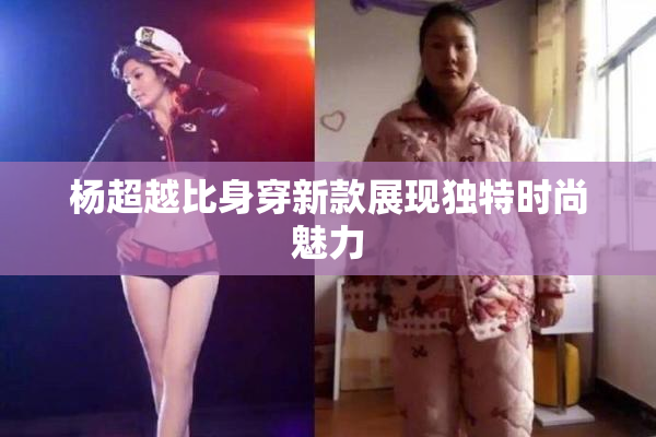 杨超越比身穿新款展现独特时尚魅力