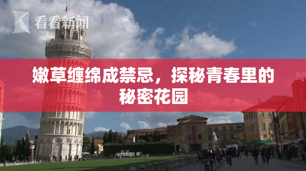 嫩草缠绵成禁忌，探秘青春里的秘密花园