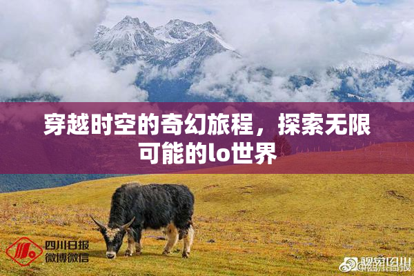 穿越时空的奇幻旅程，探索无限可能的lo世界